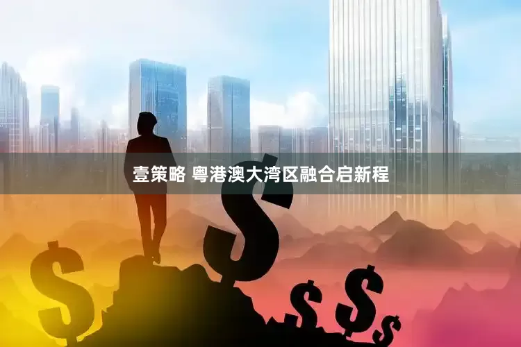 壹策略 粤港澳大湾区融合启新程